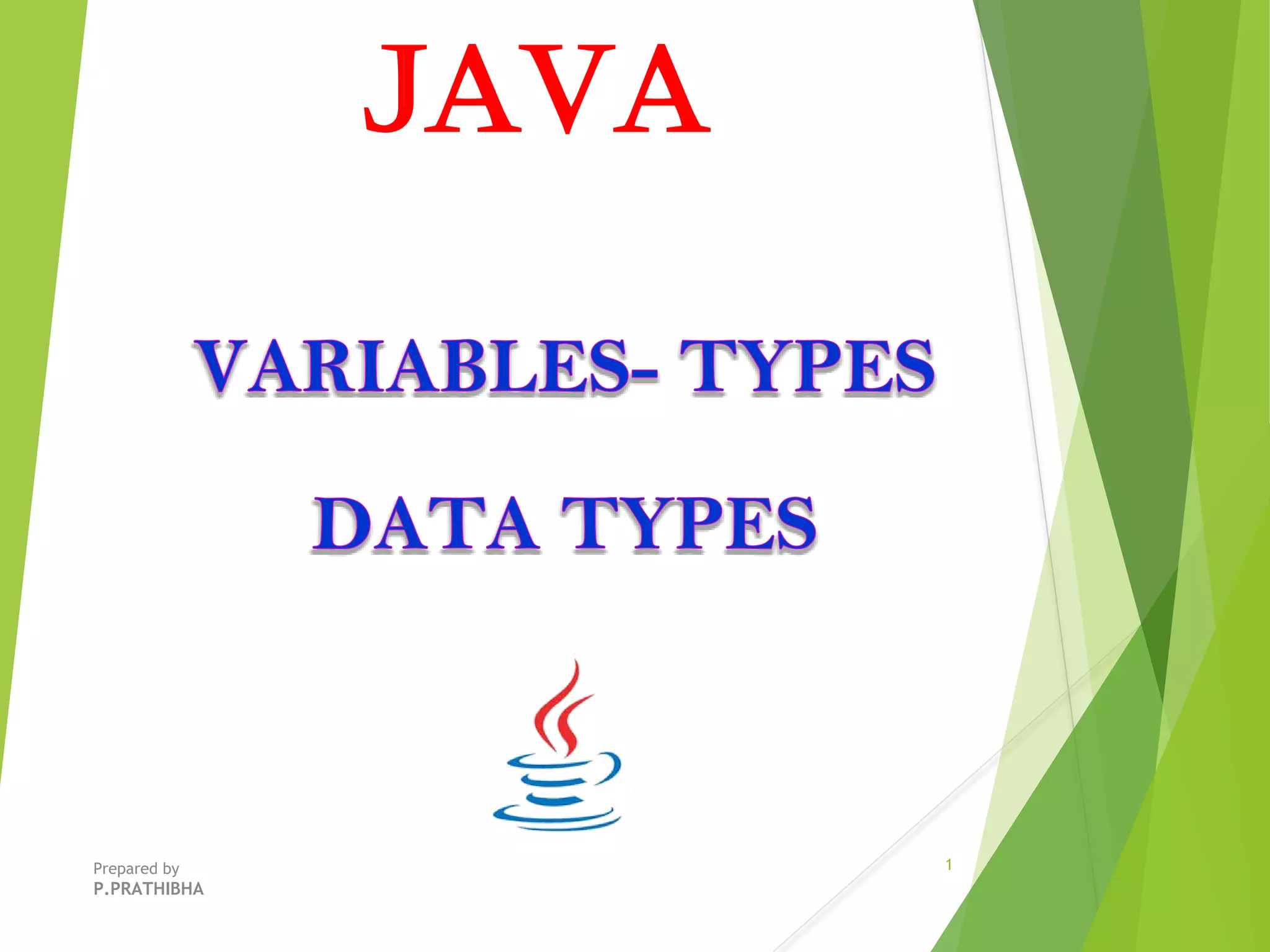 JAVA VARIABLES- TYPES DATA TYPES 1Prepared by P.PRATHIBHA 