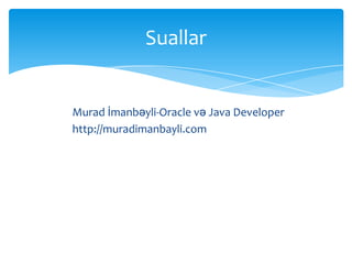 Suallar


Murad İmanbəyli-Oracle və Java Developer
http://muradimanbayli.com
 