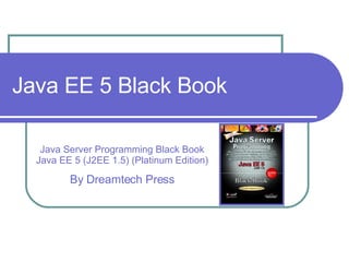 Java EE 5 Black Book Java Server Programming Black Book Java EE 5 (J2EE 1.5) (Platinum Edition) By Dreamtech Press 