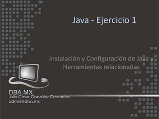 Java - Ejercicio 1


Instalación y Configuración de Java y
     Herramientas relacionadas
 