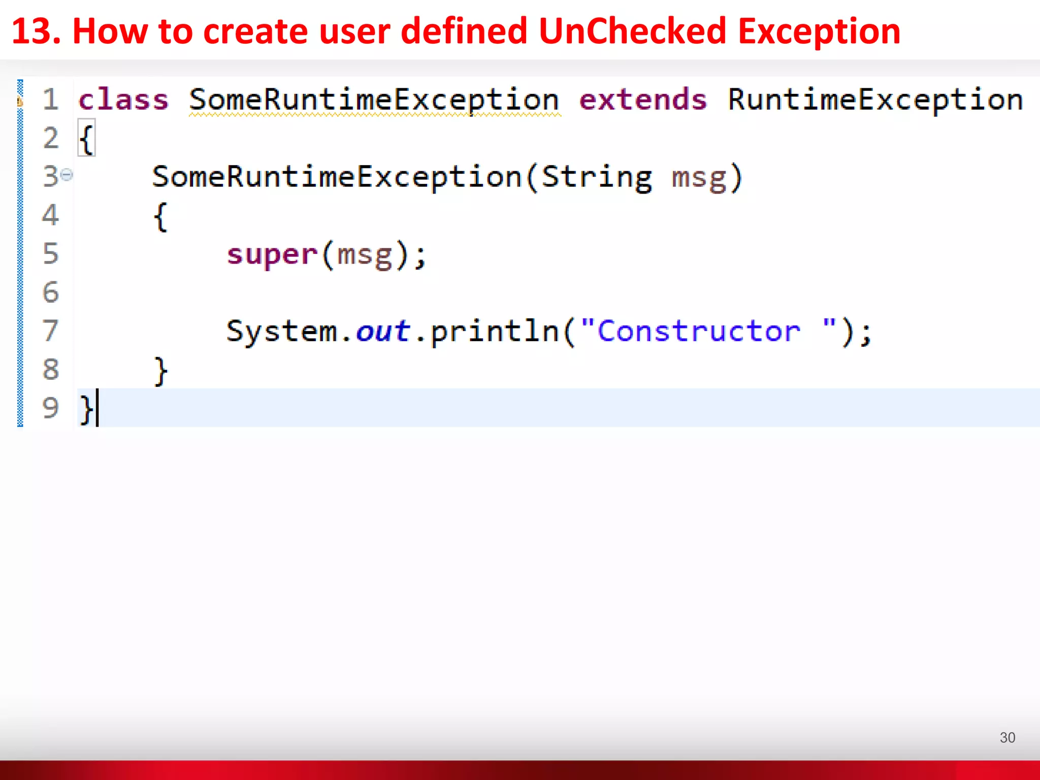 13. How to create user defined UnChecked Exception
30
 
