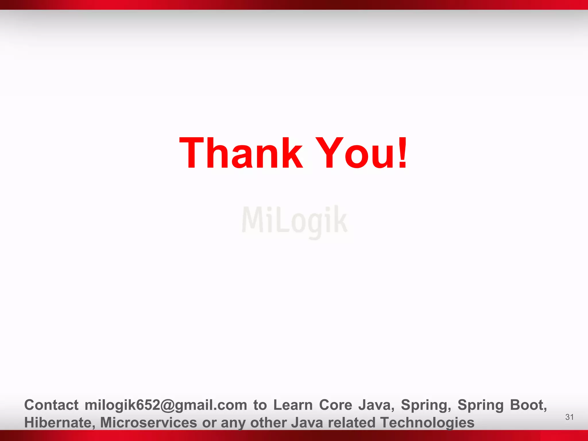 Thank You!
31
Contact milogik652@gmail.com to Learn Core Java, Spring, Spring Boot,
Hibernate, Microservices or any other Java related Technologies
 