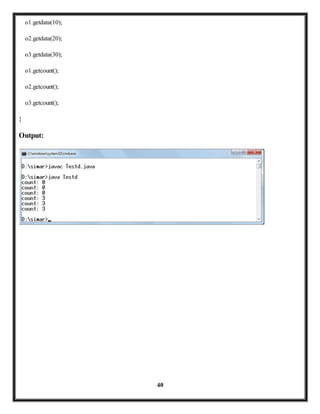 40 
o1.getdata(10); 
o2.getdata(20); 
o3.getdata(30); 
o1.getcount(); 
o2.getcount(); 
o3.getcount(); 
} 
Output: 
 