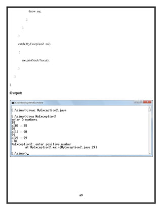 69 
throw me; 
} 
} 
} 
catch(MyException2 me) 
{ 
me.printStackTrace(); 
} 
} 
} 
Output: 
 