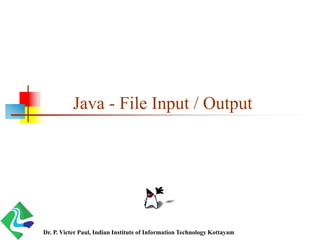 Java - File Input / Output
Dr. P. Victer Paul, Indian Institute of Information Technology Kottayam
 