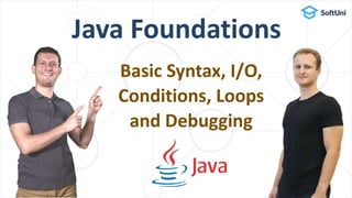 Java Foundations
Basic Syntax, I/O,
Conditions, Loops
and Debugging
 