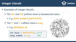  Examples of integer literals:
 The '0x' and '0X' prefixes mean a hexadecimal value
 E.g. 0xFE, 0xA8F1, 0xFFFFFFFF
 Th...