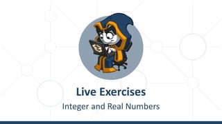 Live Exercises
Integer and Real Numbers
 