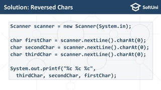 Solution: Reversed Chars
47
Scanner scanner = new Scanner(System.in);
char firstChar = scanner.nextLine().charAt(0);
char ...