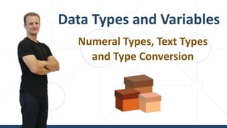 Numeral Types, Text Types
and Type Conversion
Data Types and Variables
 
