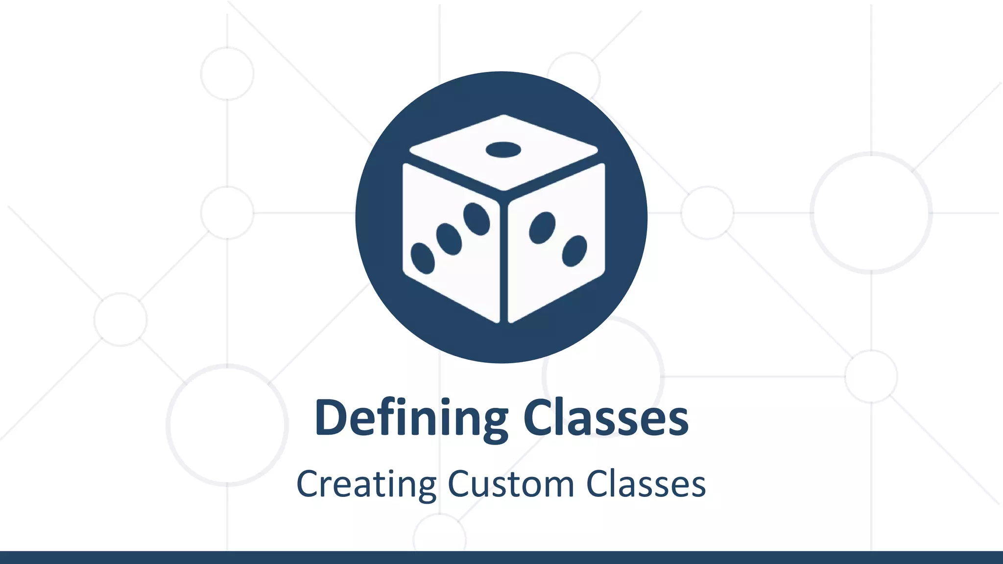 Defining Classes
Creating Custom Classes
 