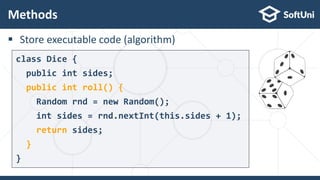  Store executable code (algorithm)
Methods
23
class Dice {
public int sides;
public int roll() {
Random rnd = new Random();
int sides = rnd.nextInt(this.sides + 1);
return sides;
}
}
 