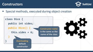  Special methods, executed during object creation
Constructors
26
class Dice {
public int sides;
public Dice() {
this.sides = 6;
}
} Overloading
default
constructor
Constructor name
is the same as the
name of the class
 
