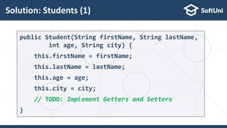 Solution: Students (1)
29
public Student(String firstName, String lastName,
int age, String city) {
this.firstName = firstName;
this.lastName = lastName;
this.age = age;
this.city = city;
// TODO: Implement Getters and Setters
}
 