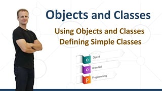 Objects and Classes
Using Objects and Classes
Defining Simple Classes
 