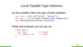 20
Local Variable Type Inference
Let the compiler infers the type of local variables
var list = List.of("hello", "devoxx")...