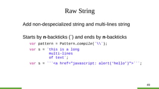 49
Raw String
Add non-despecialized string and multi-lines string
Starts by n-backticks (`) and ends by n-backticks
var pa...