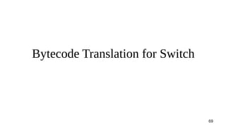 69
Bytecode Translation for Switch
 