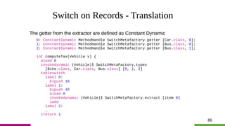 86
Switch on Records - Translation
The getter from the extractor are defined as Constant Dynamic
0: ConstantDynamic Method...