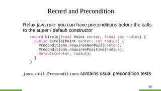 90
Record and Precondition
Relax java rule: you can have preconditions before the calls
to the super / default constructor...