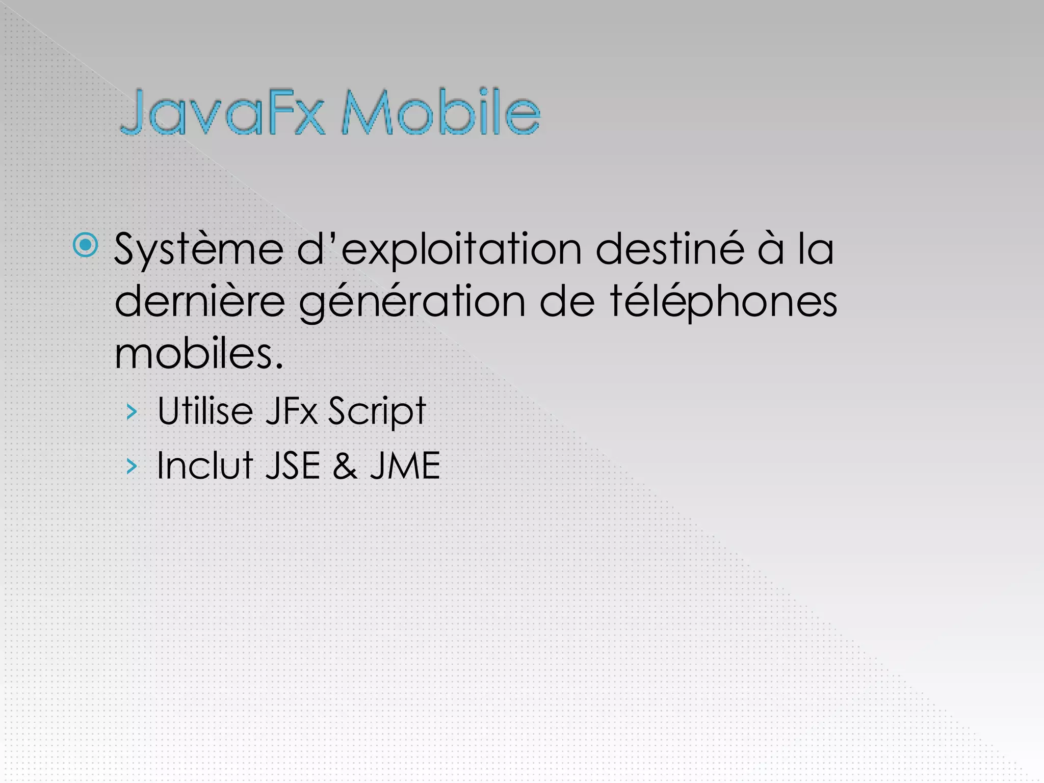 Système d’exploitation destiné à la dernière génération de téléphones mobiles. Utilise JFx Script Inclut JSE & JME 