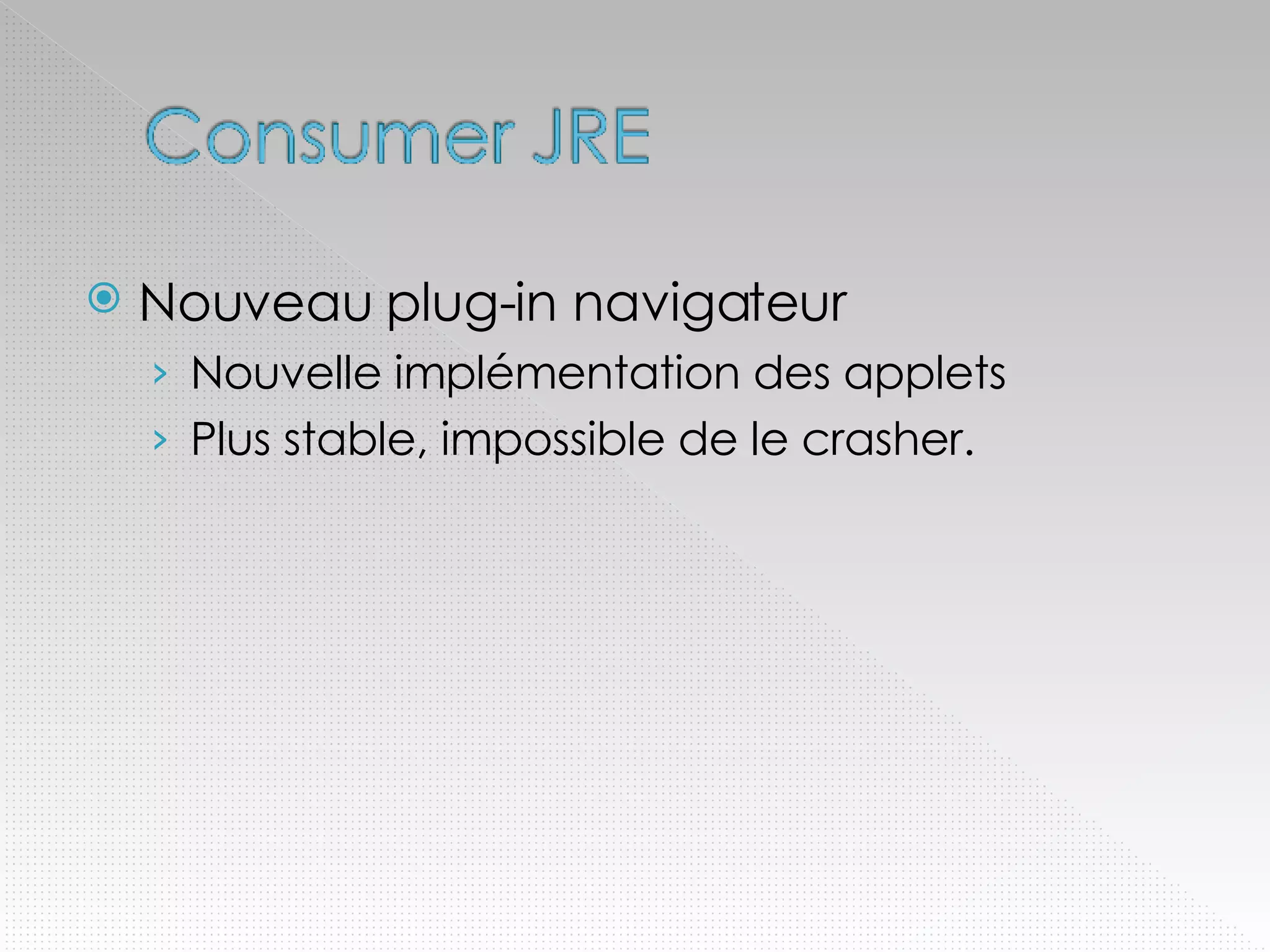 Nouveau plug-in navigateur Nouvelle implémentation des applets Plus stable, impossible de le crasher. 