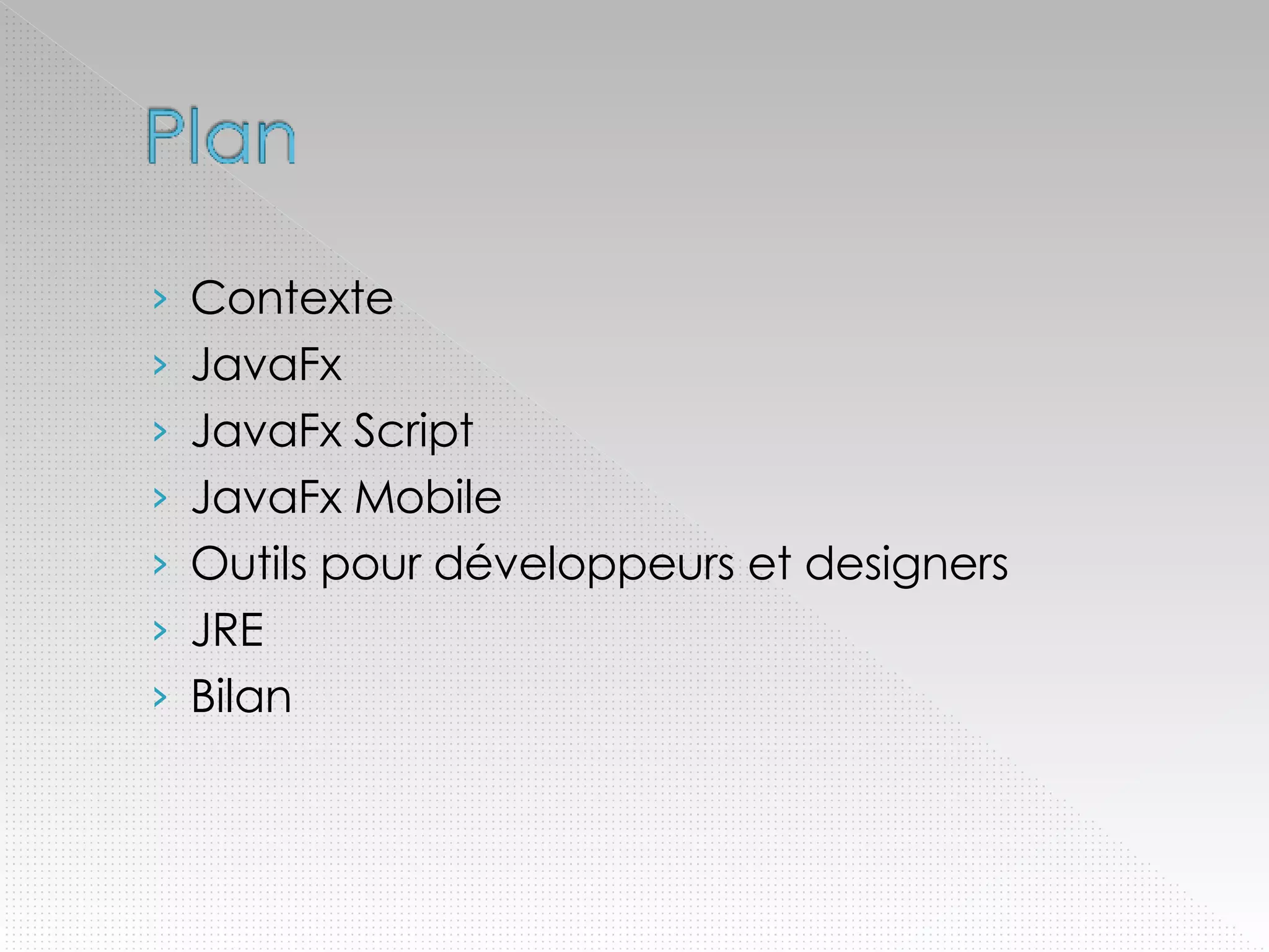 Contexte JavaFx JavaFx Script JavaFx Mobile Outils pour développeurs et designers JRE Bilan 