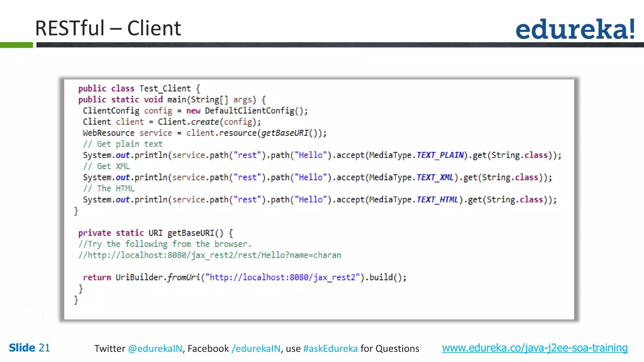 Slide 21 www.edureka.co/java-j2ee-soa-trainingTwitter @edurekaIN, Facebook /edurekaIN, use #askEdureka for Questions RESTful – Client