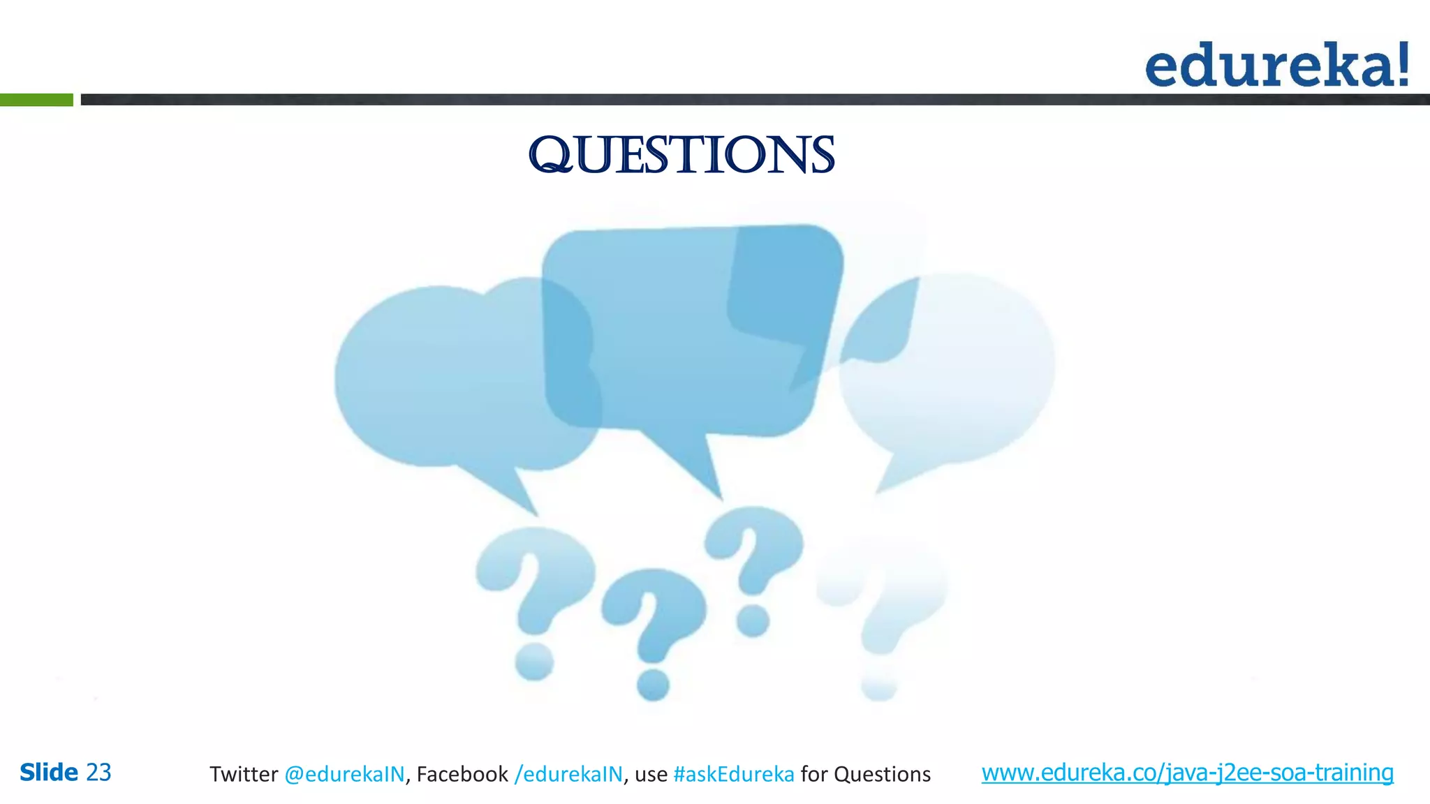 Questions www.edureka.co/java-j2ee-soa-trainingSlide 23 Twitter @edurekaIN, Facebook /edurekaIN, use #askEdureka for Questions