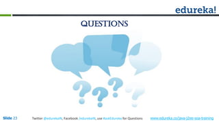 Questions
www.edureka.co/java-j2ee-soa-trainingSlide 23 Twitter @edurekaIN, Facebook /edurekaIN, use #askEdureka for Questions
 