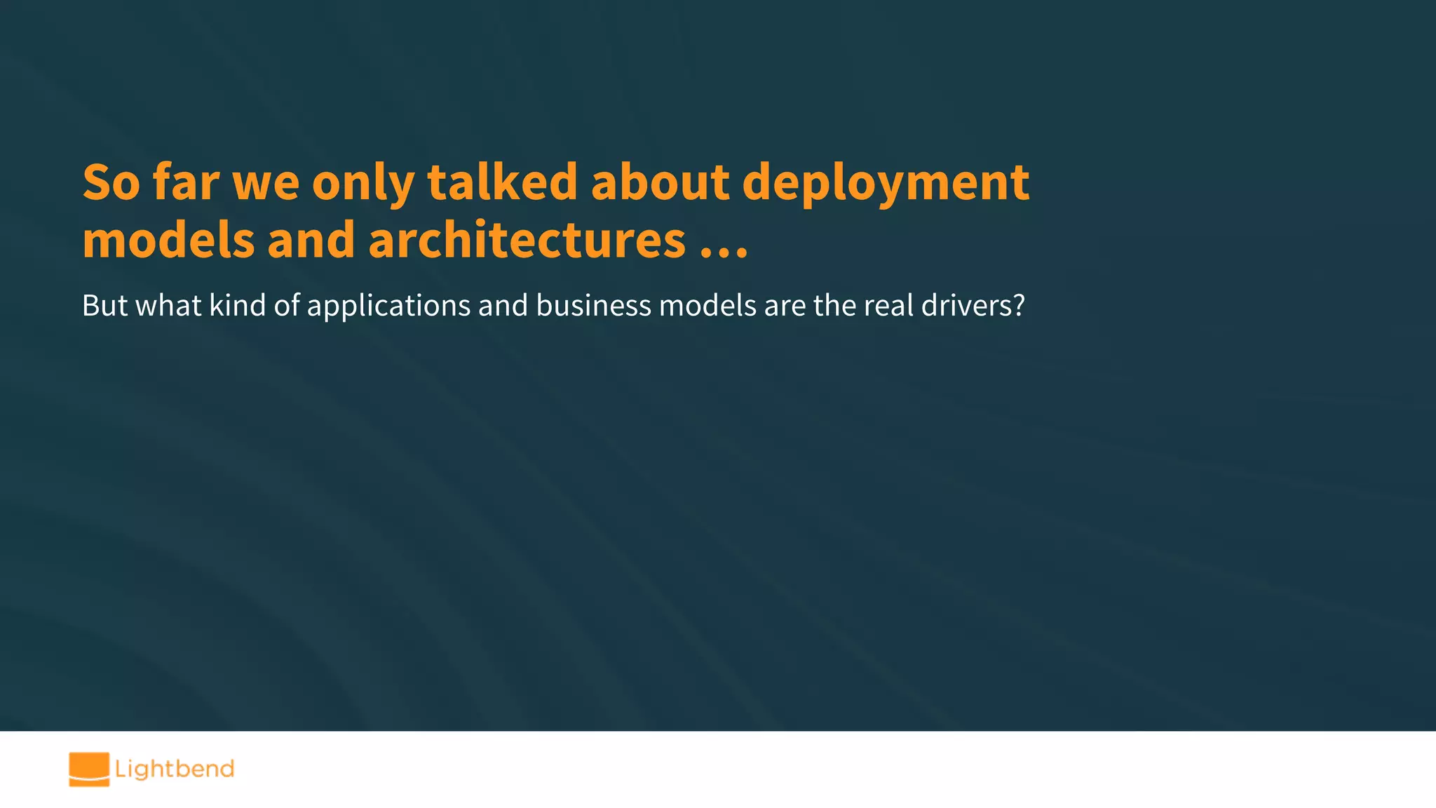 So far we only talked about deployment models and architectures … But what kind of applications and business models are the real drivers? 