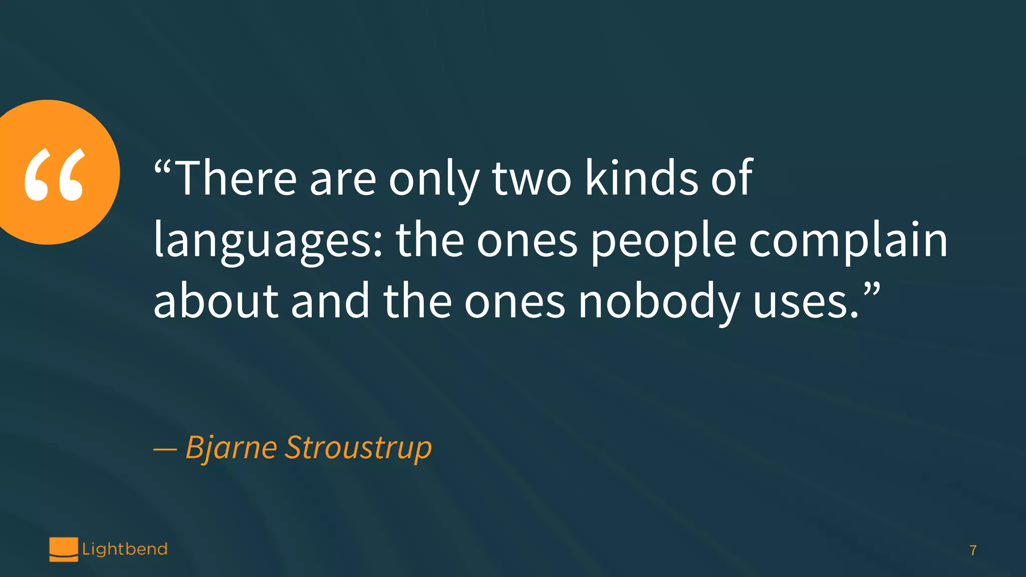 7 “There are only two kinds of languages: the ones people complain about and the ones nobody uses.” — Bjarne Stroustrup “ 