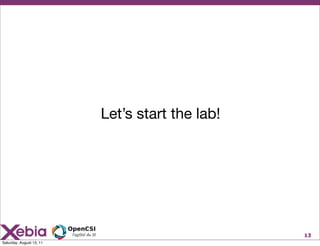 Let’s start the lab!




                                                 13
Saturday, August 13, 11
 