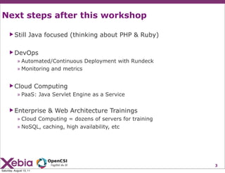 Next steps after this workshop

      ▶ Still        Java focused (thinking about PHP & Ruby)

      ▶ DevOps
            ...