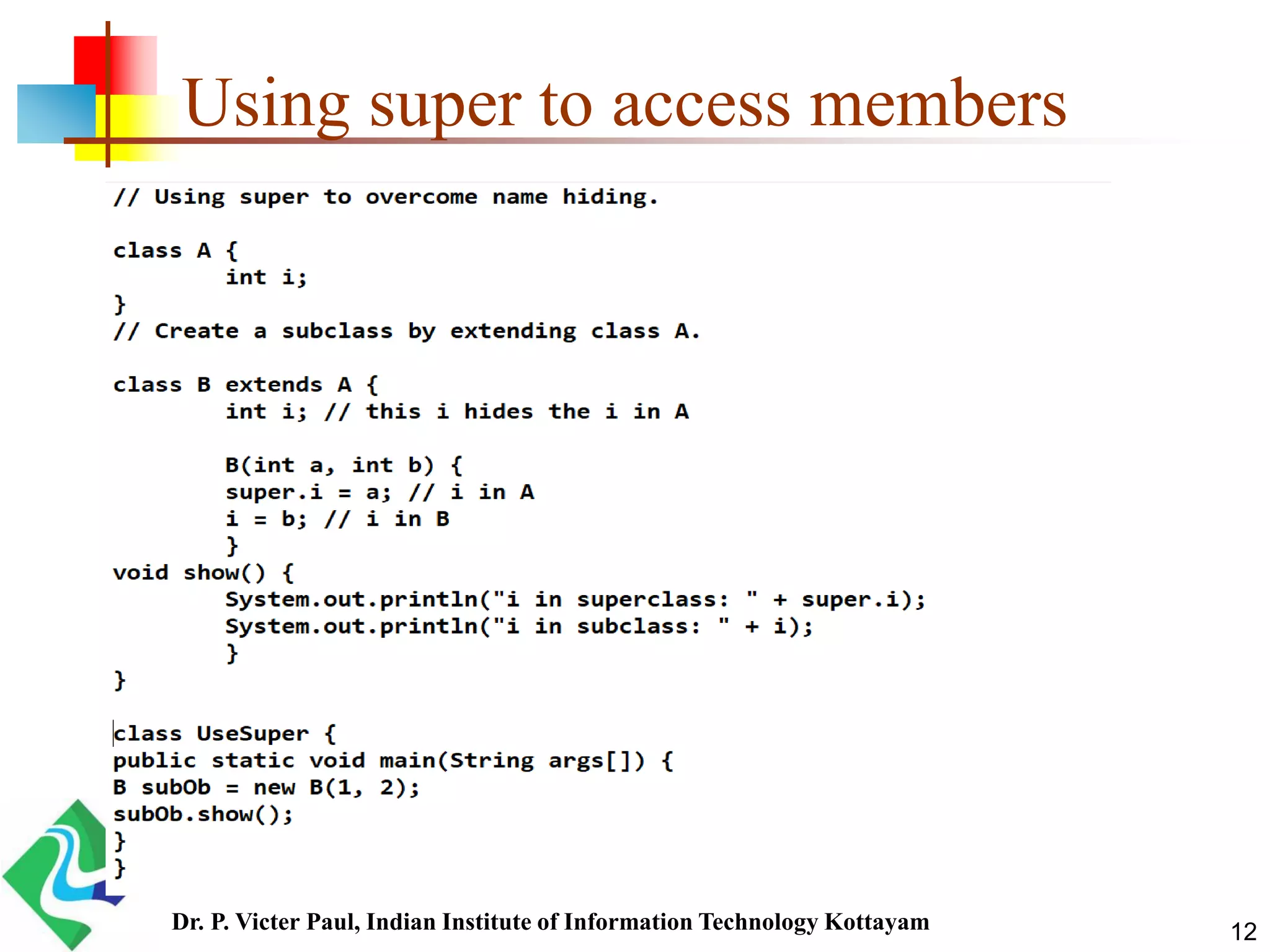 Using super to access members 12Dr. P. Victer Paul, Indian Institute of Information Technology Kottayam 