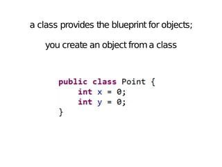 a class provides the blueprint for objects;
you create an object froma class
 