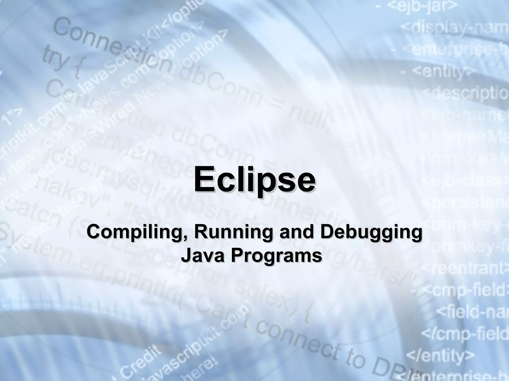 Eclipse Compiling,  R unning and  D ebugging  Java P rograms  