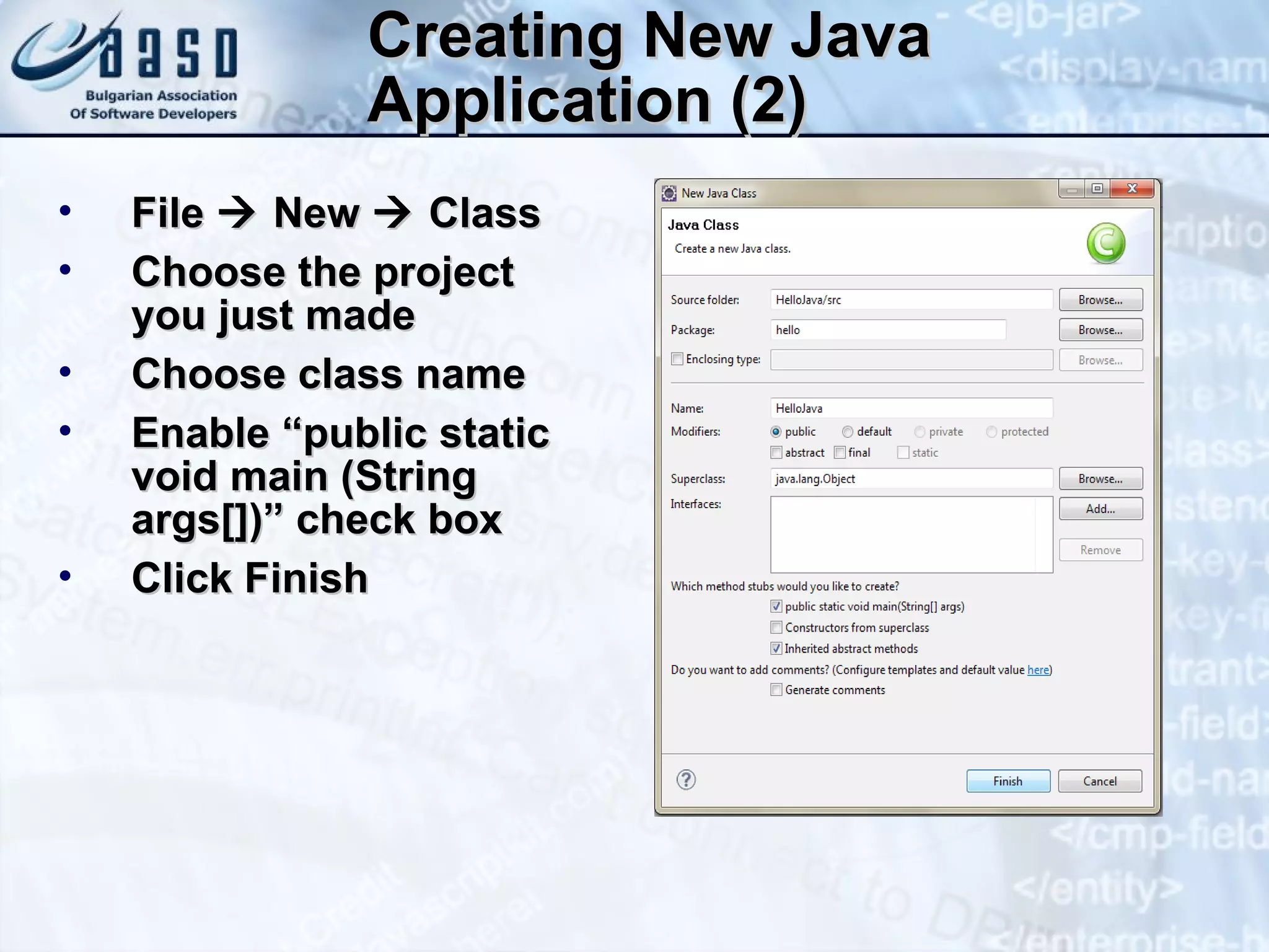 Creating New Java Application (2) File    New    Class Choose the project you just made Choose class name Enable “public static void main (String args[])” check box Click Finish 