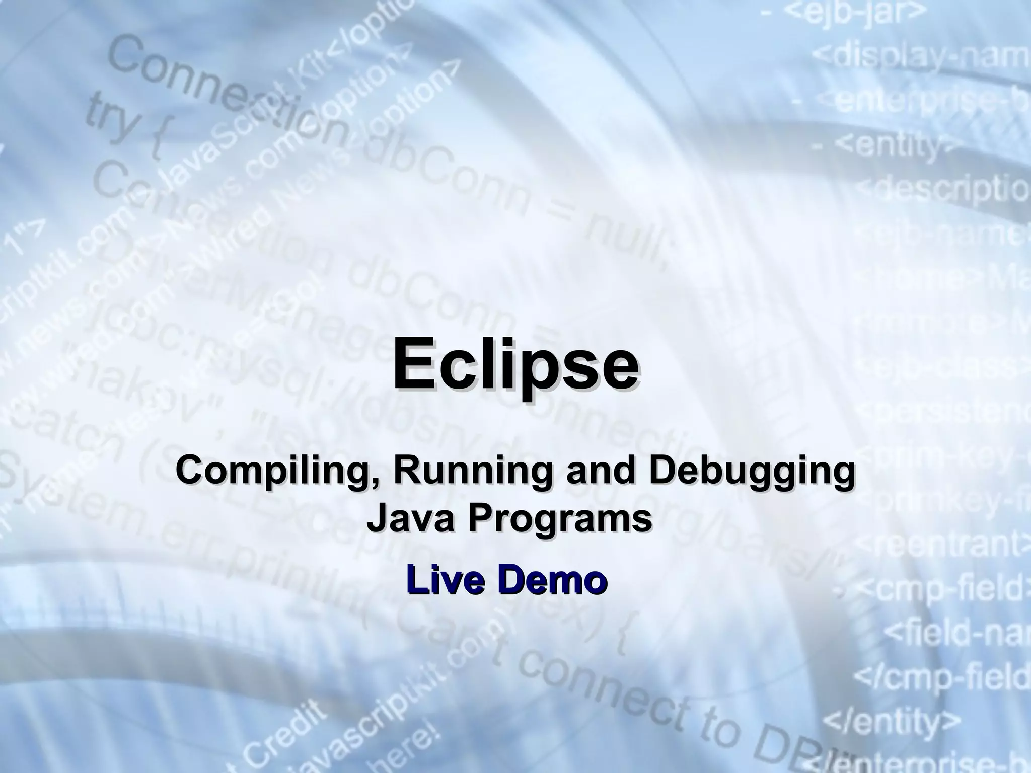 Eclipse Compiling,  R unning and  D ebugging  Java P rograms  Live Demo 