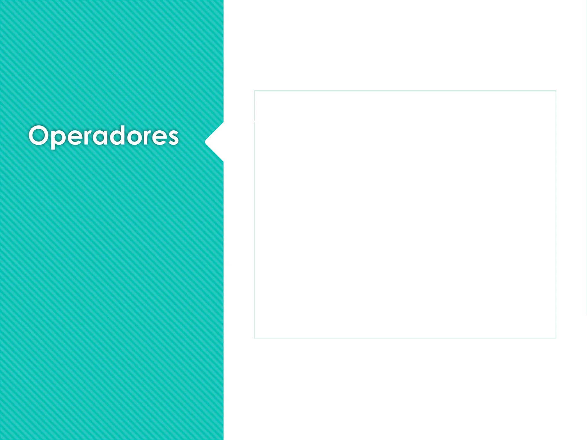 Operadores
Operador Descrição Exemplo
+ Soma x + y
- Subtração x - y
* Multiplicação x * y
/ Divisão x / y
% Resto da Divisão x % y
++ Incrementar ++x
-- Decrementar --x
 