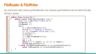 FileReader & FileWriter
Au contraire des classe précédentes ces classes permettent de lire (écrire) des
fichiers texte.
 