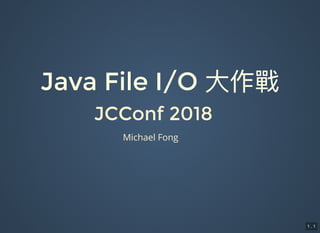 Java File I/O 大作戰Java File I/O 大作戰
JCConf 2018JCConf 2018
Michael Fong
1 . 1
 