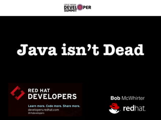 Java isn’t Dead
Bob McWhirter
 