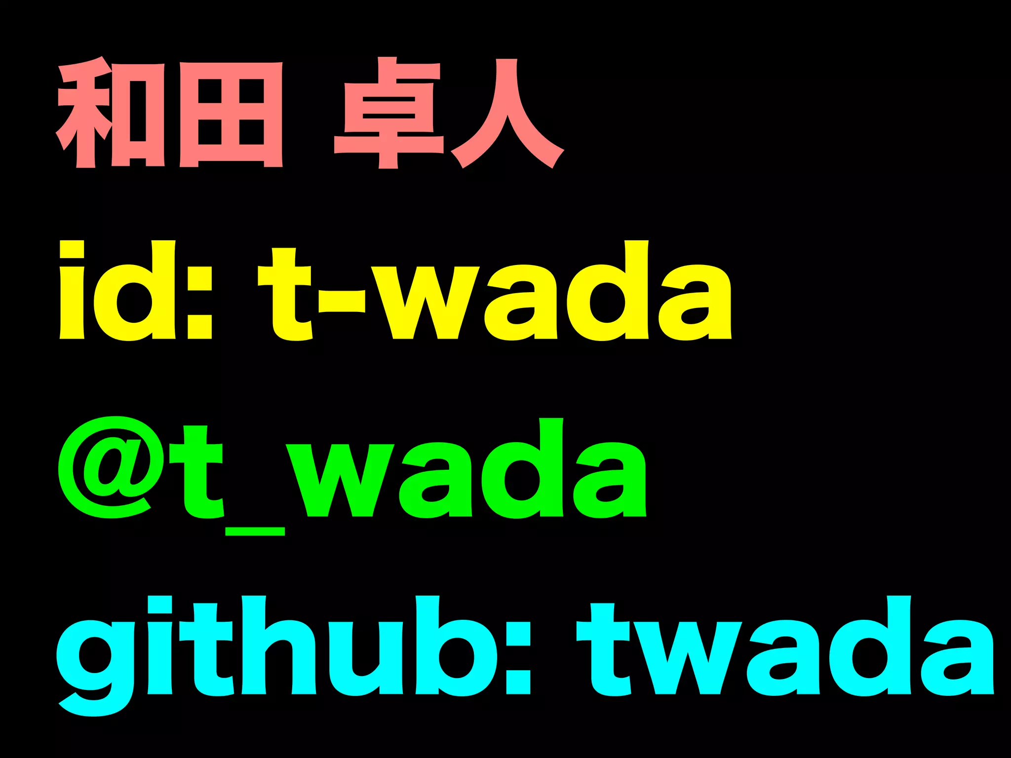 和田 卓人
id: t-wada
@t_wada
github: twada
 