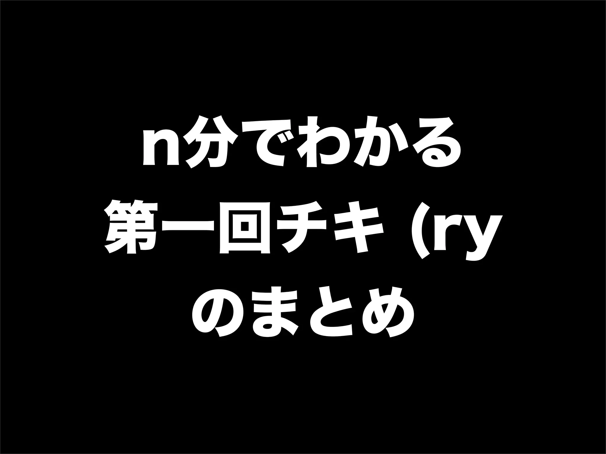 n分でわかる
第一回チキ (ry
  のまとめ
 
