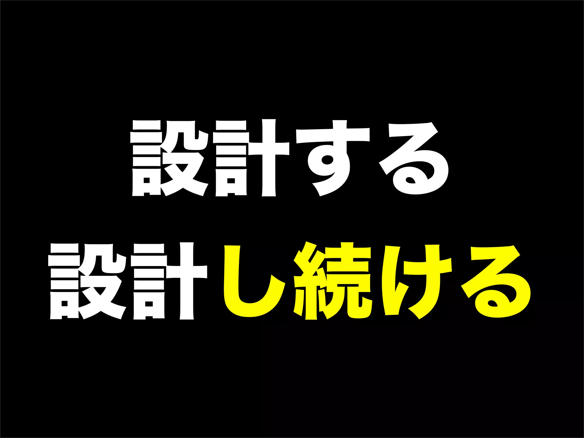 設計する
設計し続ける
 