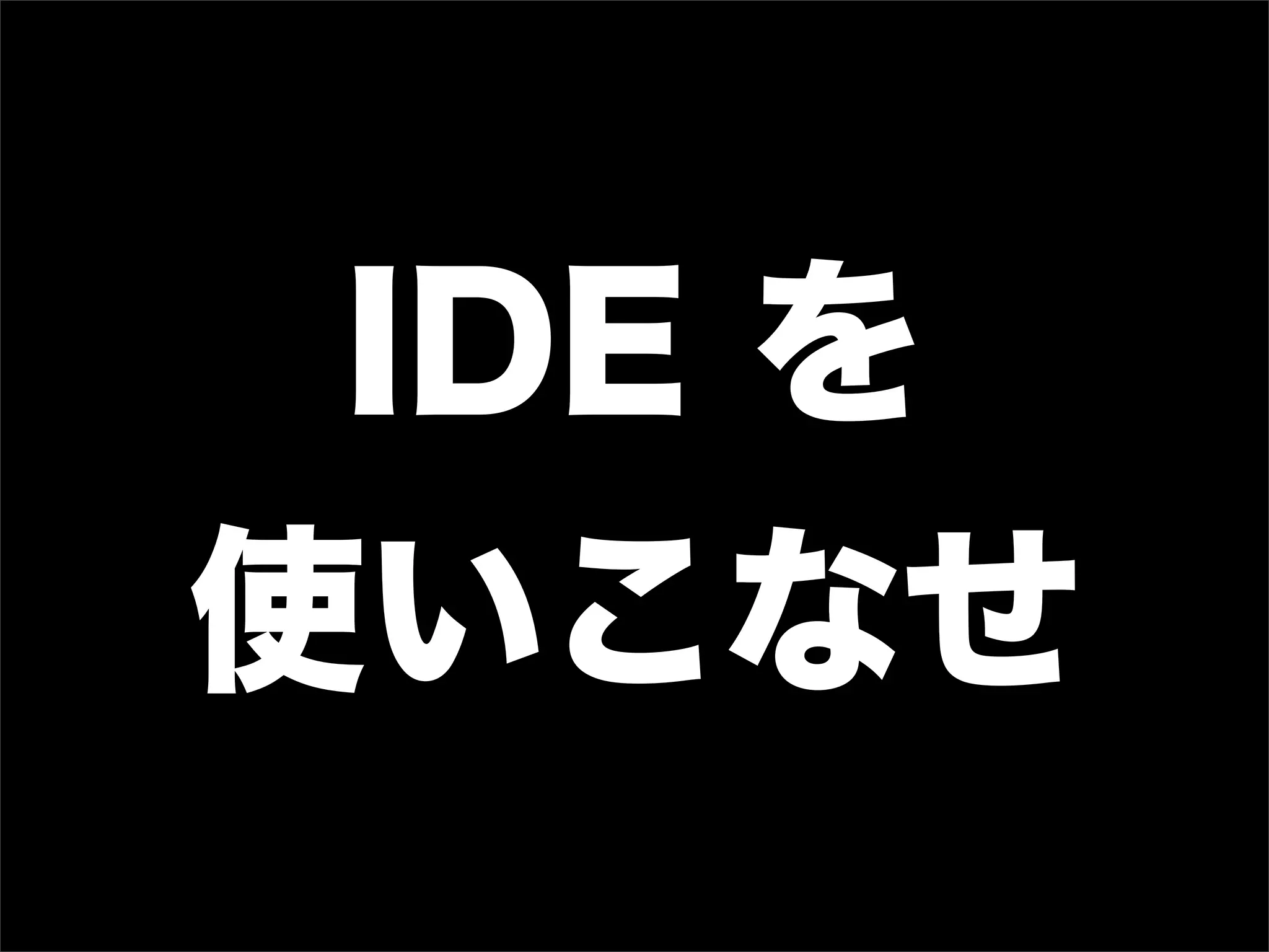 IDE を
使いこなせ
 