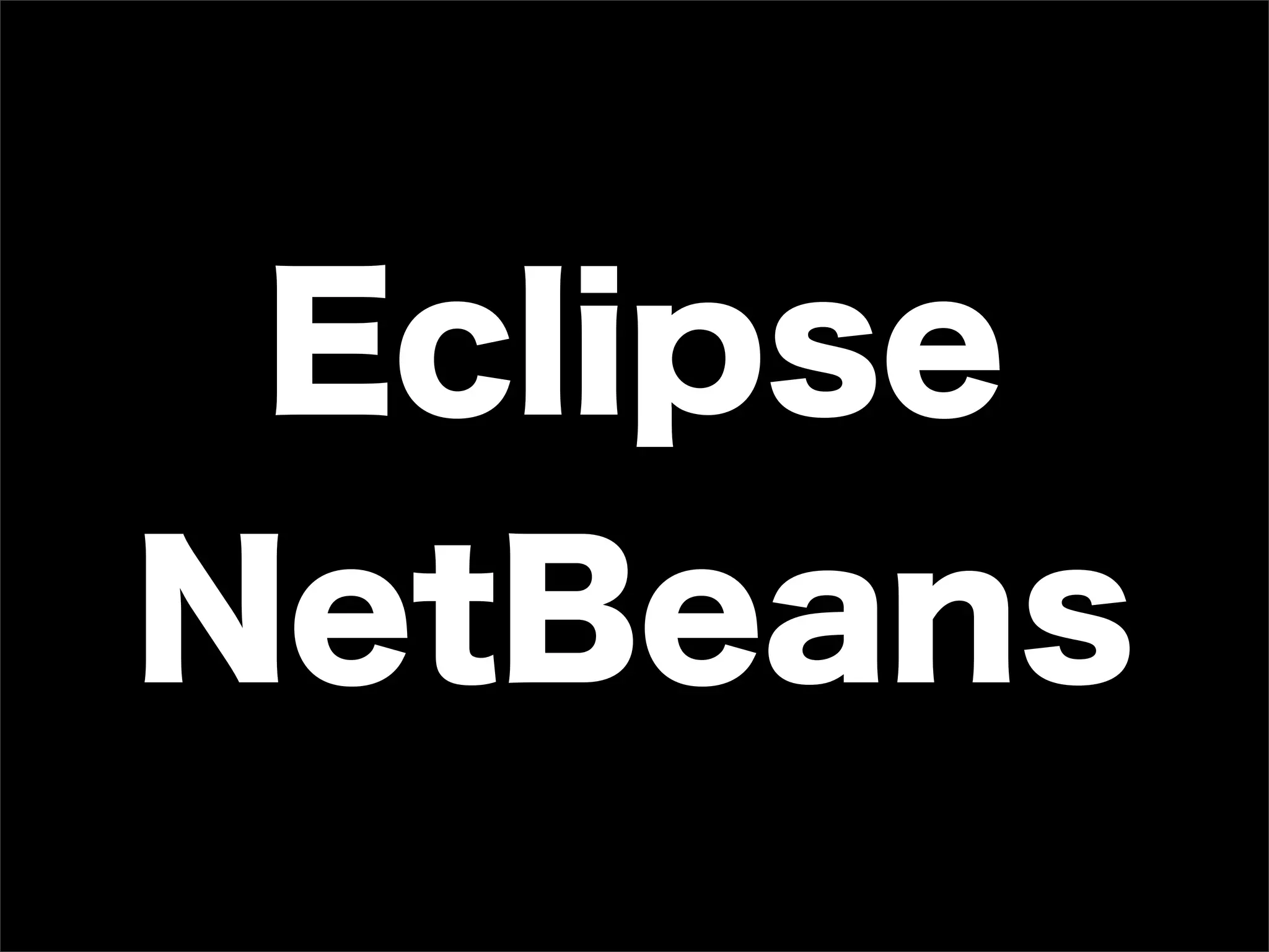 Eclipse
NetBeans
 