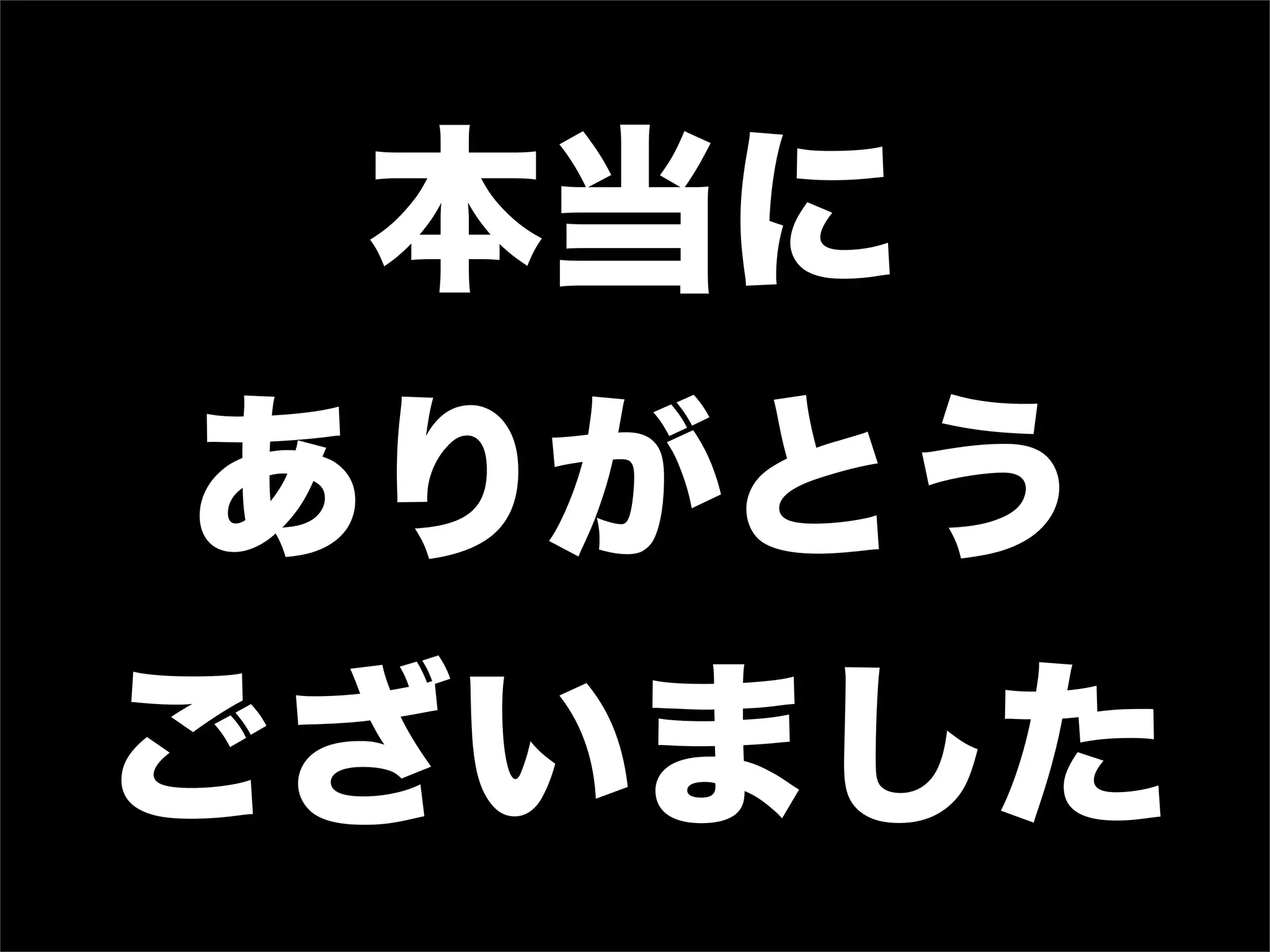 本当に
 ありがとう
ございました
 