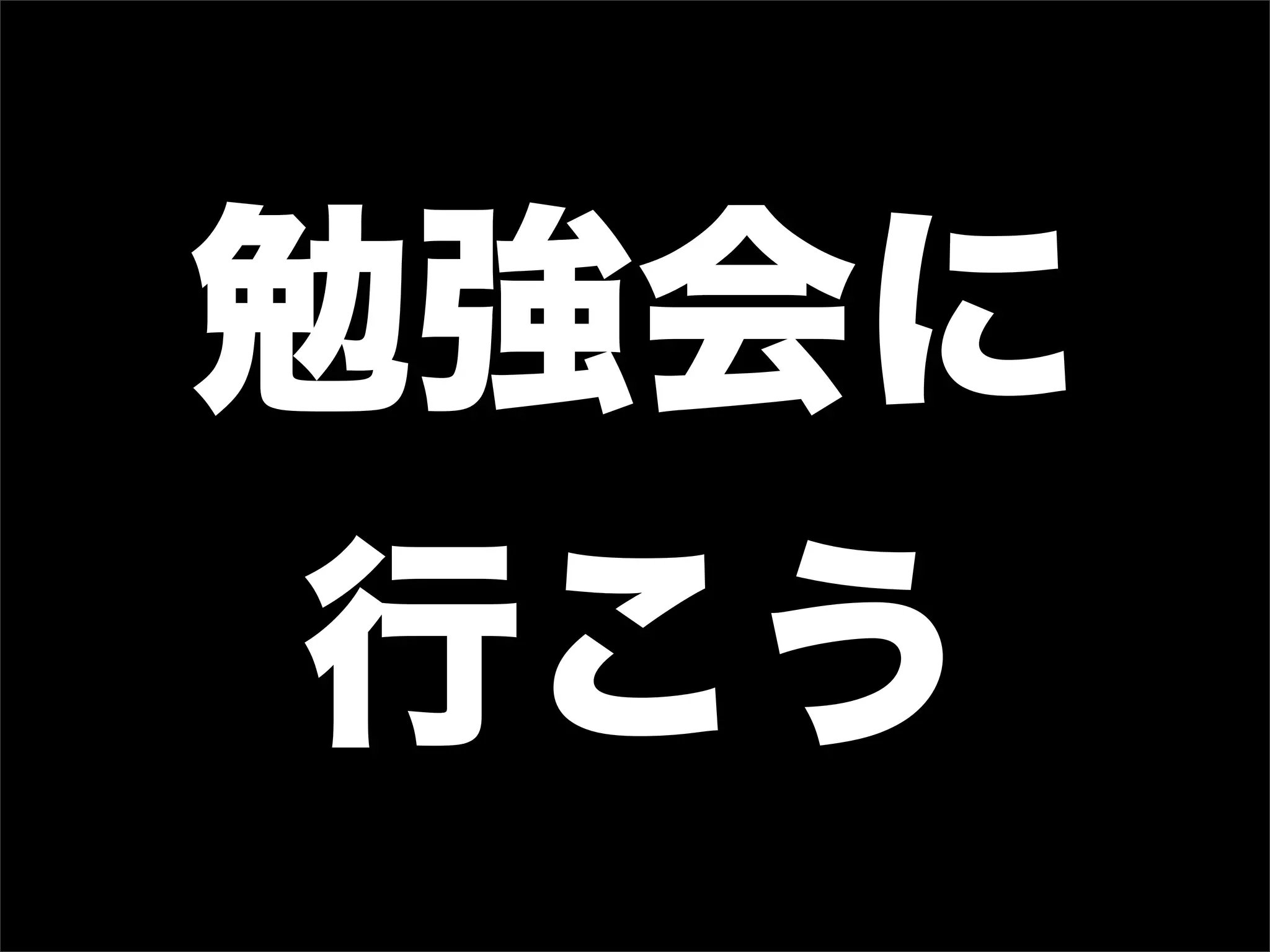 勉強会に
 行こう
 